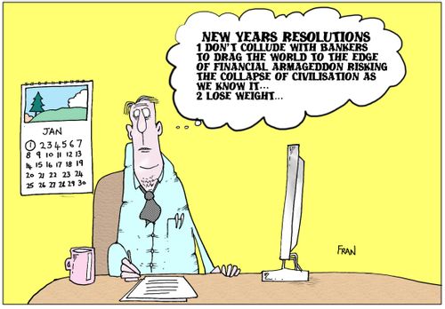 'New Years Resolution: !. Don't collude with bankers to drag the world to the edge of financial Armageddon....