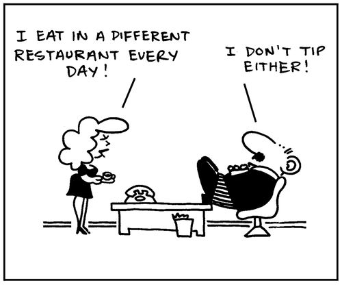 'I eat in a different restaurant every day.' - 'I don't tip either.'