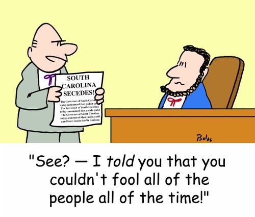 SOUTH CAROLINA SECEDES, 'See - I TOLD you that you couldn't fool all of the people all of the time!'