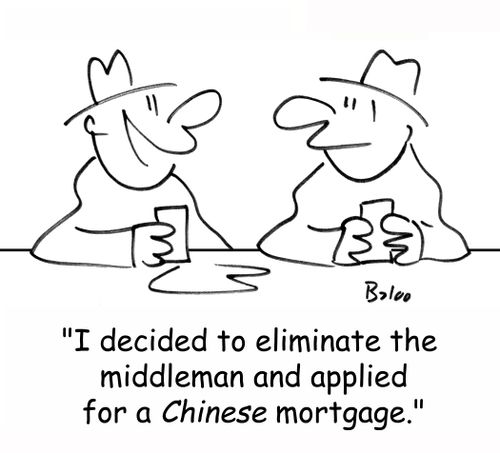 'I decided to eliminate the middleman, and applied for a CHINESE mortgage.'