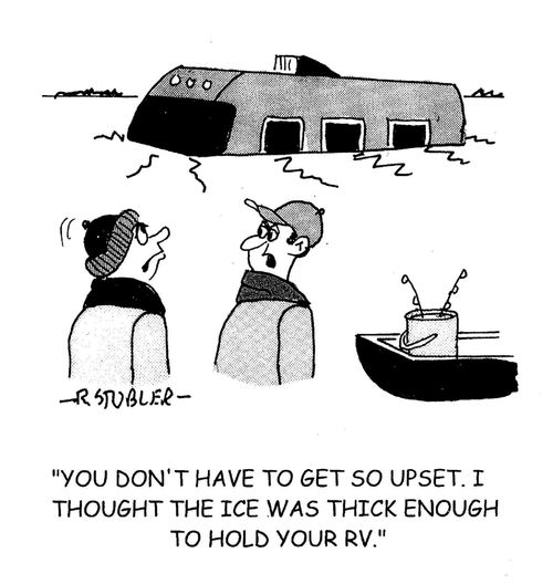 'You don't have to get so upset.I thought the ice was thick enough to hold your RV.'
