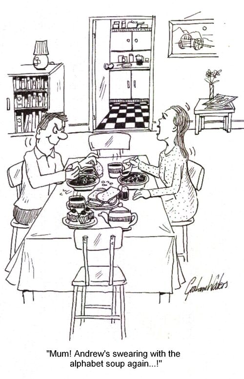 'Mum! Andrew's swearing with the alphabet soup again...!'