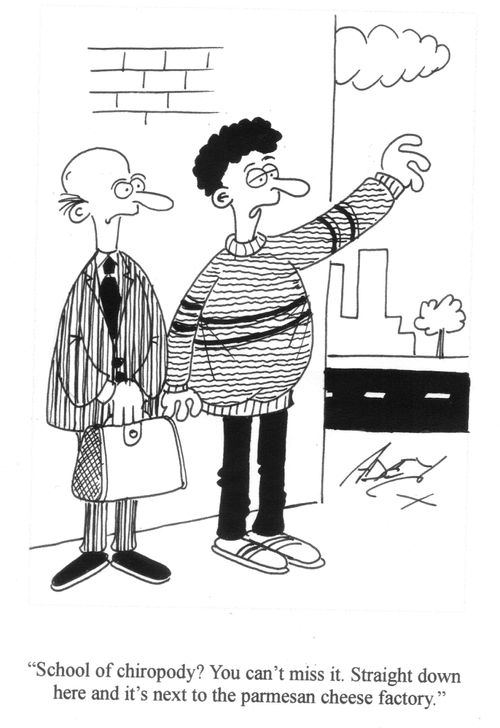 'School of chiropody? You can't miss it. Straight down here and it's next to the parmesan cheese factory.'