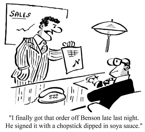 "I finally got that order off Benson last night. He signed it a chopstick dipped in soya sauce."