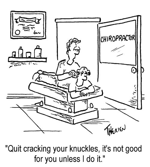 "Quit cracking your knuckles. It's not good for you, unless I do it."