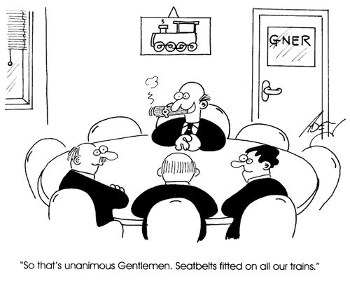 "So that's unanimous Gentlemen. Seatbelts fitted on all our trains"