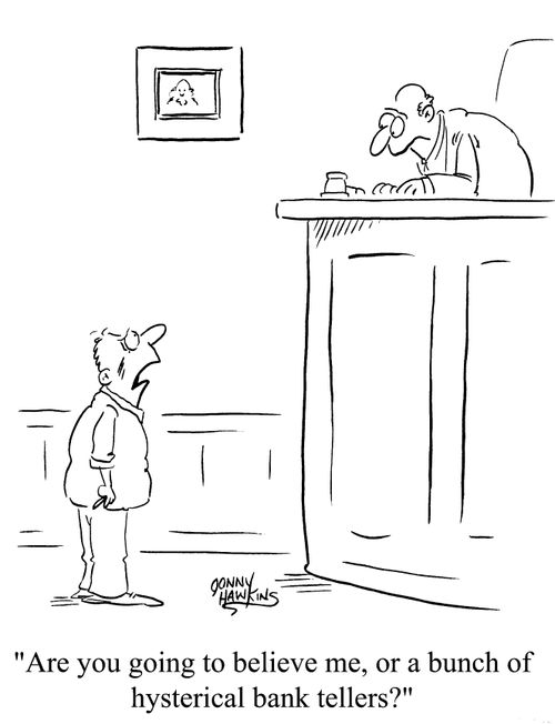 "Are you going to believe me or a bunch of hysterical bank tellers?"