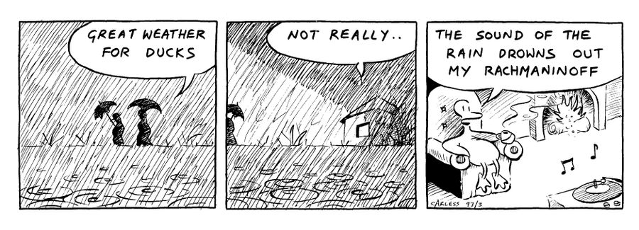 "Great weather for ducks" - "Not really the sound of the rain drowns out my Rachmaninoff"