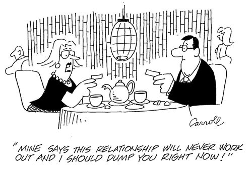 "Mine says this relationship will never work out and I should dump you right now!"
