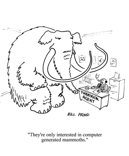 'They're only interested in computer generated mammoths.' (Theatrical Agent).