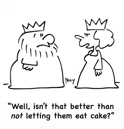 'Well, isn't that better than not letting them eat cake?'
