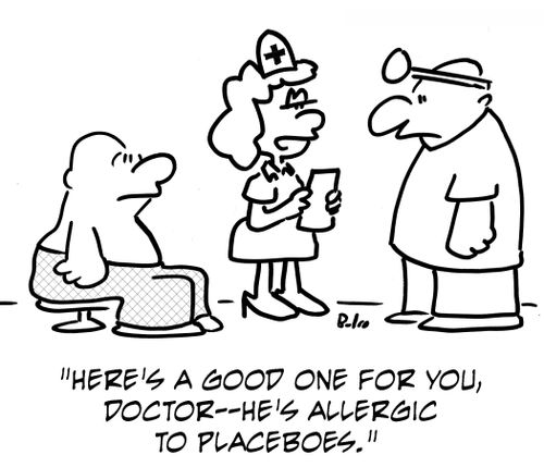 'Here's a good one for you, Doctor -- he's allergic to placeboes.'