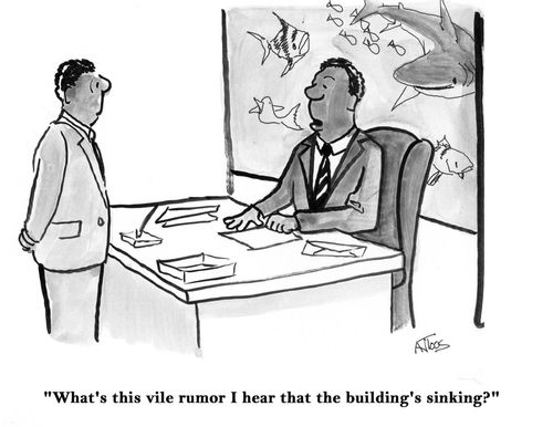 "What's this vile rumor I ear that the building's sinking?"