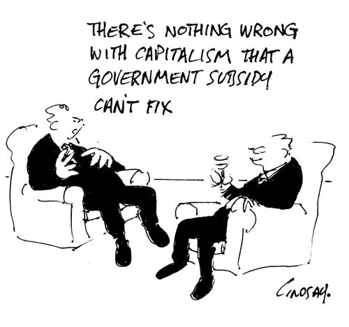 'There's nothing wrong with capitalism that a government subsidy can't fix.'