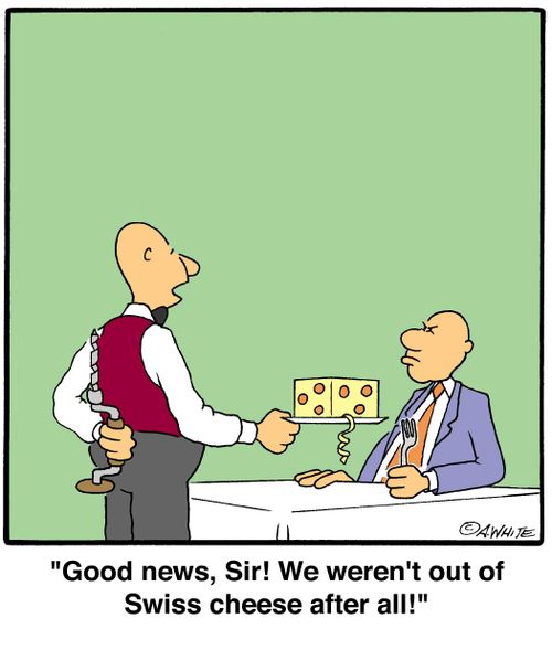 'Good news, Sir!' We weren't out of Swiss cheese after all!'