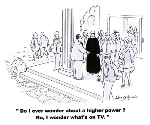 'Do I ever wonder about a higher power? No, I wonder what's on TV.'