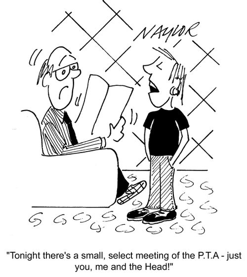 'Tonight there's a small, select meeting of the P.T.A - just you, me and the Head!'