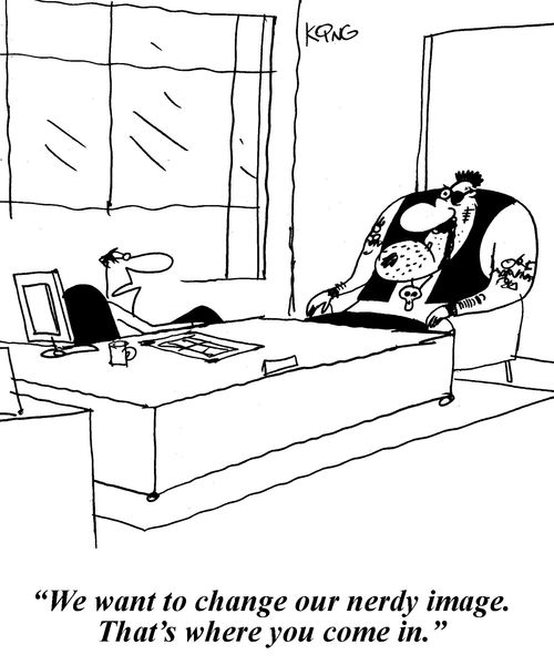'We want to change our nerdy image. That's where you come in.'
