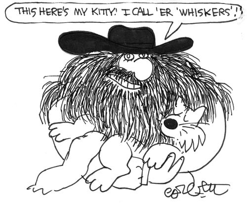 This here's my kitty! I call er Whiskers!