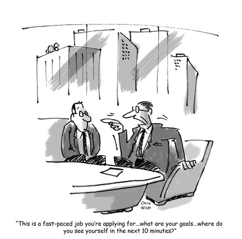"This is a fast-paced job you're applying for...what are your goals...where do you see yourself in the next 10 minutes?"