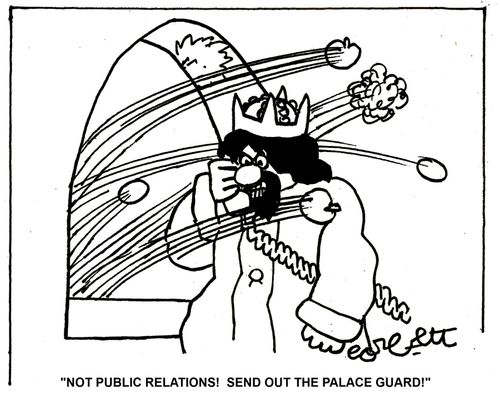 'Not public relations! SEND OUT THE PALACE GUARD!'     