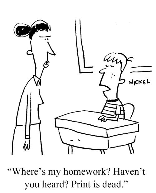 'Where's my homework? Haven't you heard? Print is Dead!'