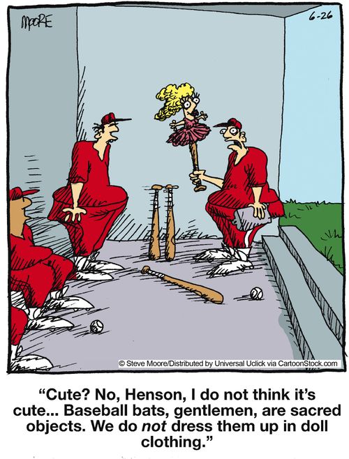 '...Baseball bats, gentlemen, are sacred objects. We do not dress them up in doll clothing.'