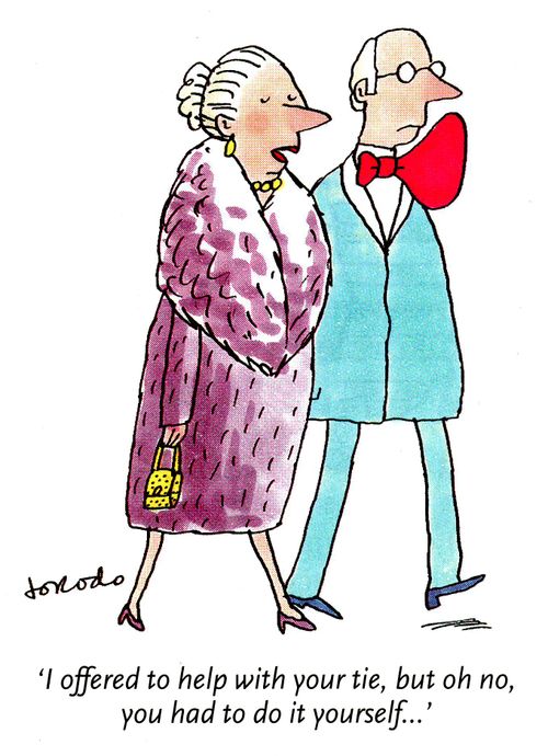 'I offered to help with your tie, but oh no, you had to do it yourself...'