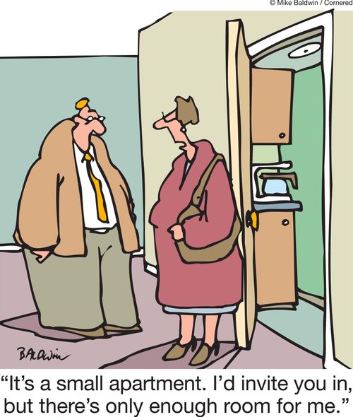'It's a small apartment. I'd invite you in, but there's only enough room for me.'