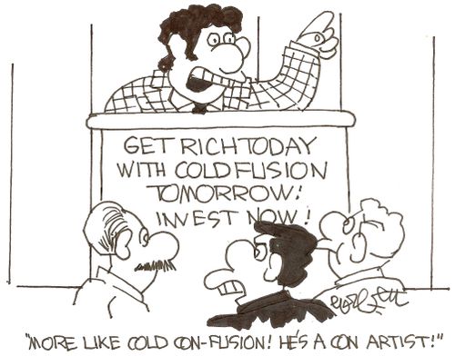 Get rich today with cold fusion tomorrow!  Invest now!: 'More like con - fusion!  He's a con artist!'