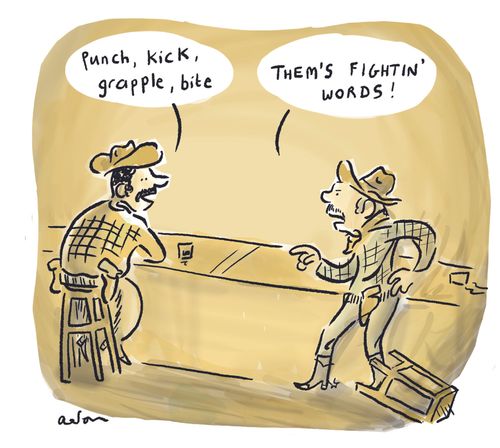 'Punch, kick, grapple, bite.' - 'Them's fightin' words!'