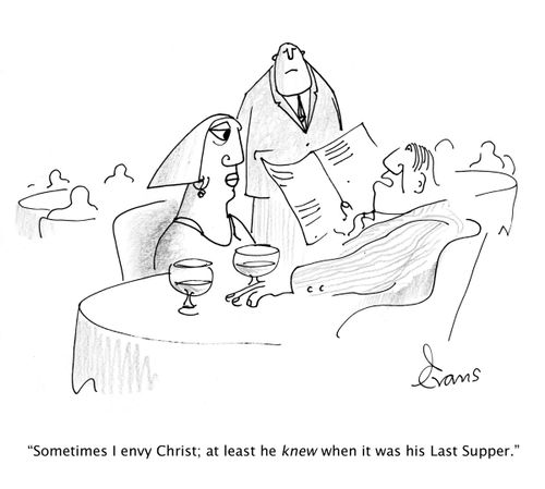 'Sometimes I envy Christ; at least he knew when it was his Last Supper.'