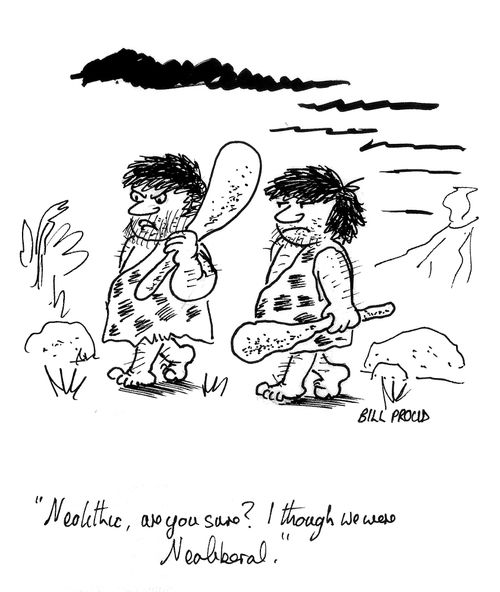 'Neolithic, are you sure? I thought we were neoliberal.'