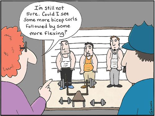 'I'm still not sure. Could I see some more bicep curls followed by some more flexing?'