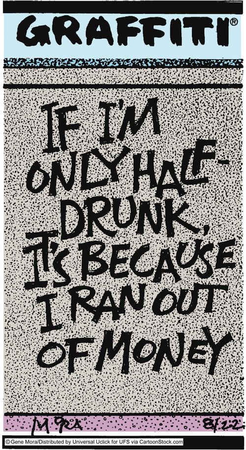 If I'm only half drunk it's because I ran out of money.
