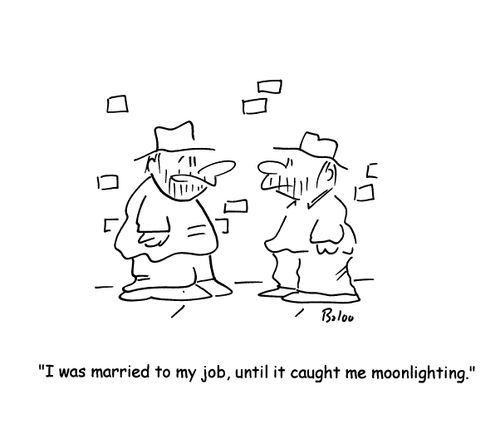 'I was married to my job, until it caught me moonlighting.'