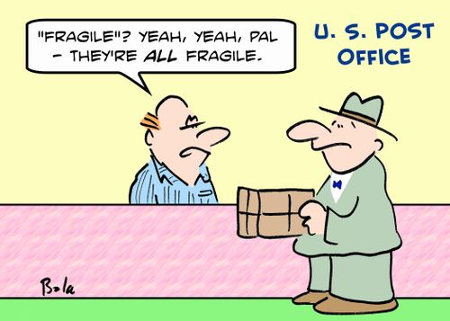 U. S. POST OFFICE, ''Fragile'? Yeah, yeah, pal -- they're all fragile.'