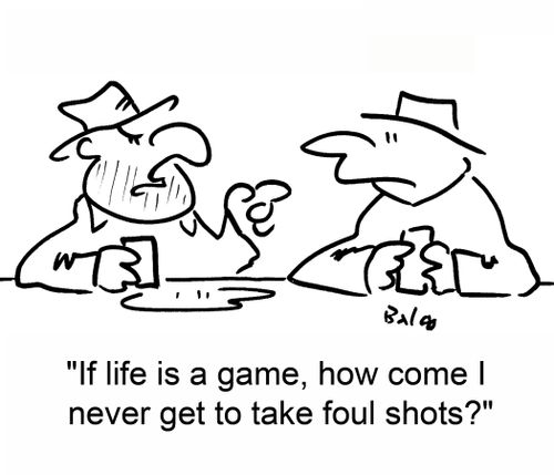 'If life is a game, how come I never get to take foul shots?'