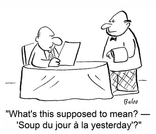 'What's this supposed to mean? -- 'Soup du jour a la yesterday'?'