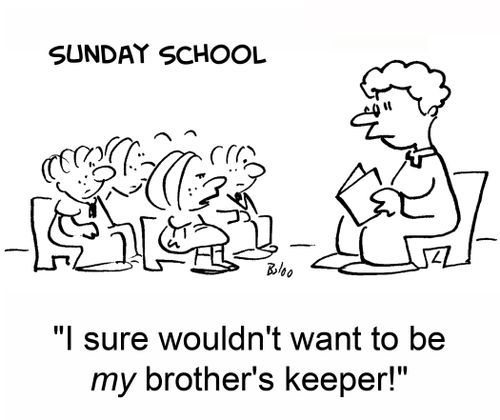 'I sure wouldn't want to be MY brother's keeper!'
