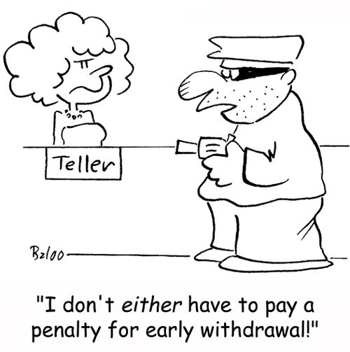 'I don't either have to pay a penalty for early withdrawal!'