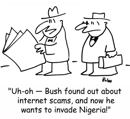 'Uh-oh -- Bush found out about internet scams, and now he wants to invade Nigeria.'