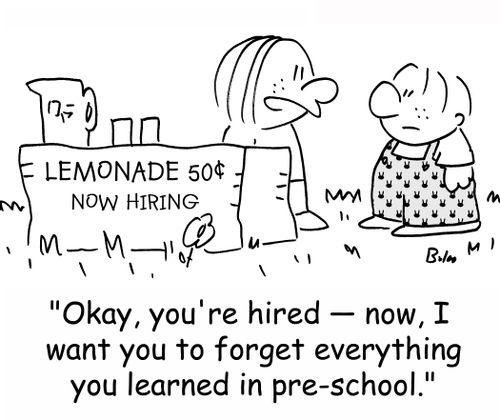 LEMONADE 50 CENTS, NOW HIRING, 'Okay, you're hired -- now, I want you to forget everything you learned in pre-school.'