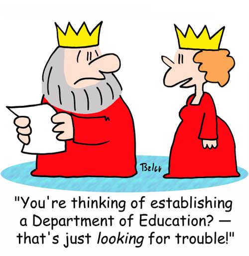 'You're thinking of establishing a Department of Education? -- that's just LOOKING for trouble!'