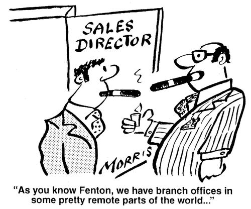 'As you know Fenton, we have branch offices in some pretty remote parts of the world...'