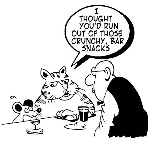 Cat says to mouse: 'I thought you'd run out of those crunchy bar snacks.'
