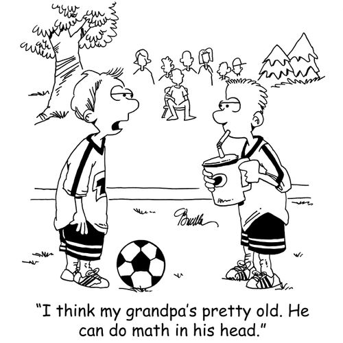 'I think my grandpa's pretty old. He can do math in his head.'