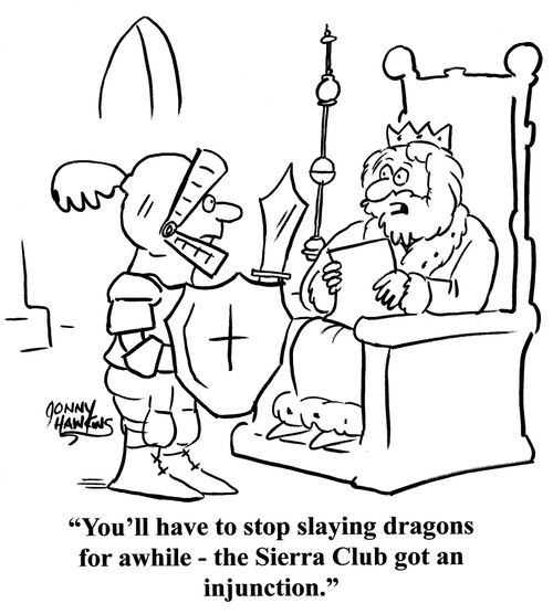 King to knight: 'You'll have to stop slaying dragons for awhile - the Sierra Club got an injunction.'