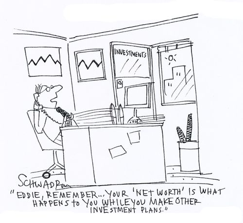 'Eddie, remember... your 'net worth' is what happens to you while you make other investment plans.'