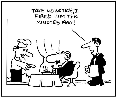 'Take no notice, I fired him ten minutes ago.'